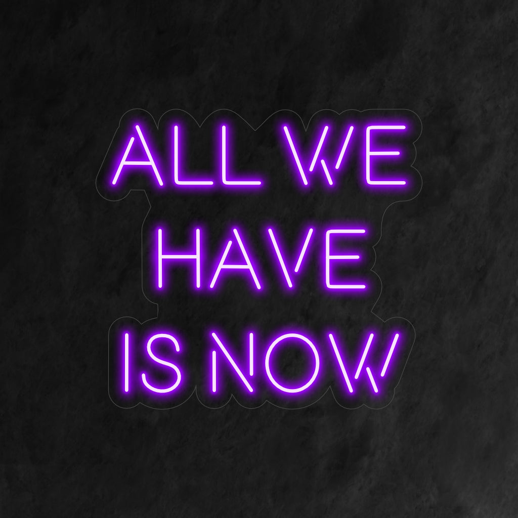 "All We Have is Now Neon Sign" - Ett inspirerande neonljus med ett kraftfullt budskap som uppmuntrar dig att omfamna nuet och leva i nuet.